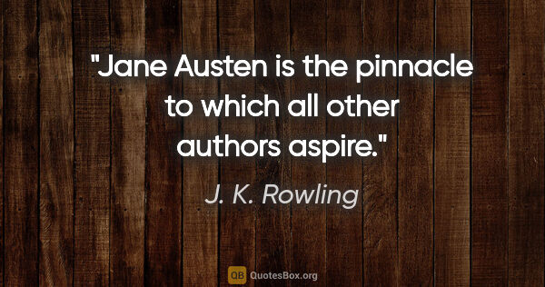 J. K. Rowling quote: "Jane Austen is the pinnacle to which all other authors aspire."