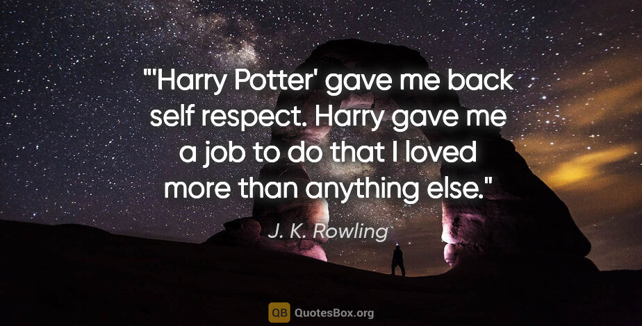 J. K. Rowling quote: "'Harry Potter' gave me back self respect. Harry gave me a job..."