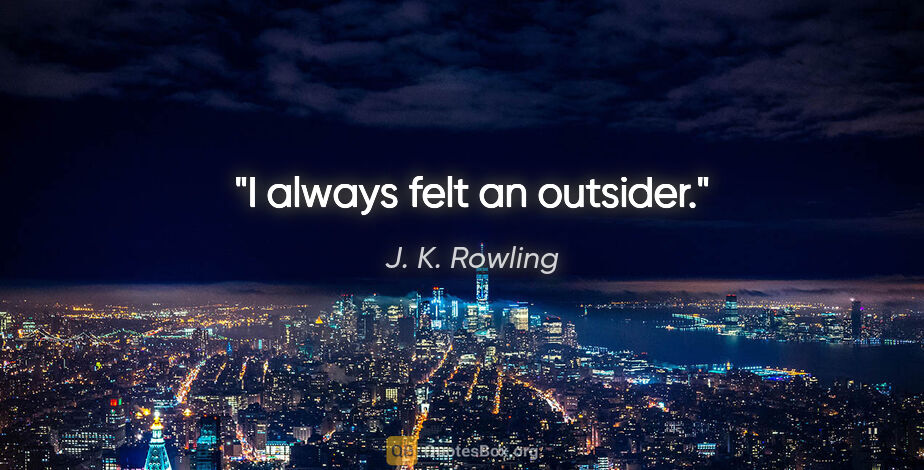 J. K. Rowling quote: "I always felt an outsider."