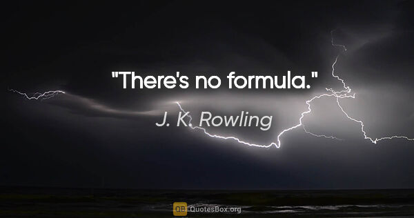 J. K. Rowling quote: "There's no formula."