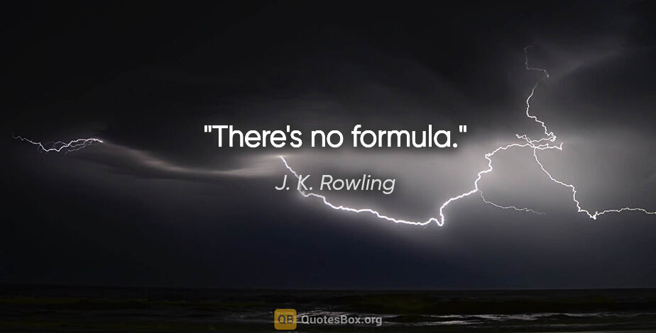 J. K. Rowling quote: "There's no formula."