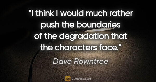 Dave Rowntree quote: "I think I would much rather push the boundaries of the..."