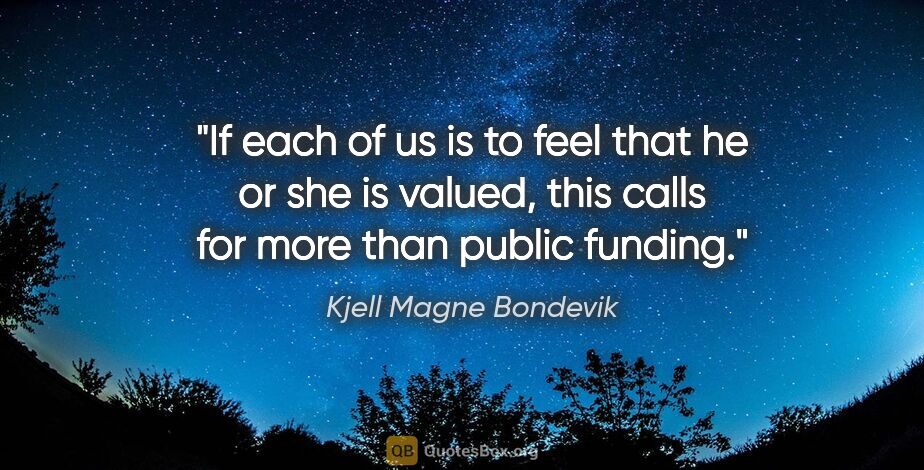 Kjell Magne Bondevik quote: "If each of us is to feel that he or she is valued, this calls..."
