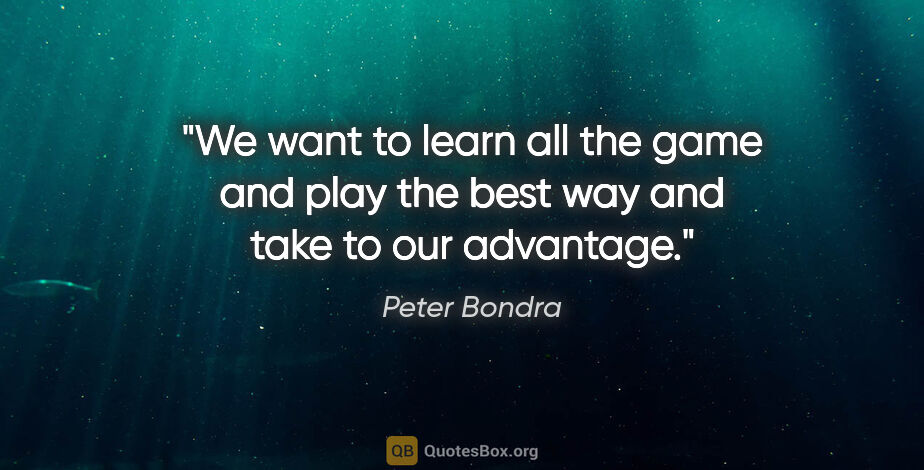 Peter Bondra quote: "We want to learn all the game and play the best way and take..."