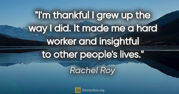 Rachel Roy quote: "I'm thankful I grew up the way I did. It made me a hard worker..."