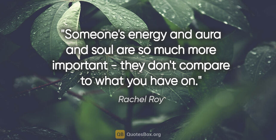 Rachel Roy quote: "Someone's energy and aura and soul are so much more important..."