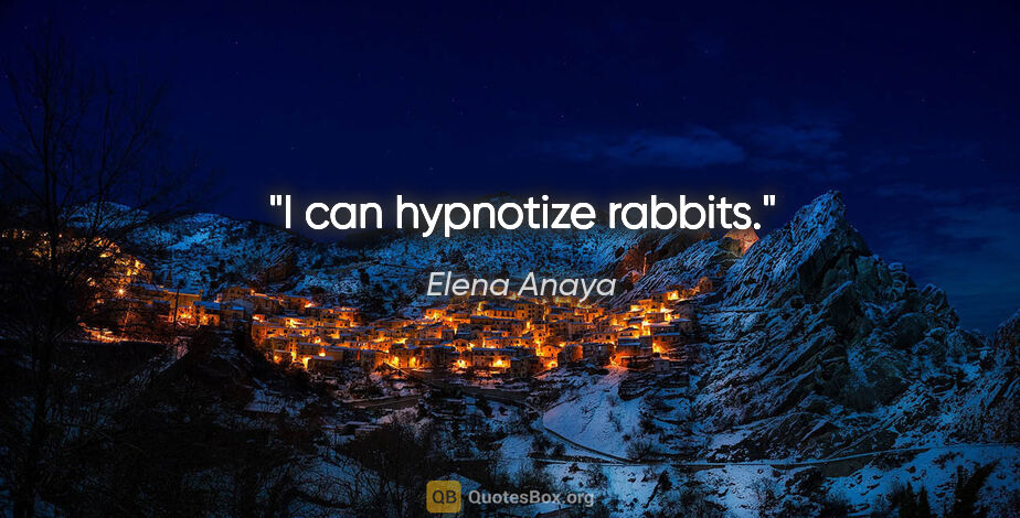 Elena Anaya quote: "I can hypnotize rabbits."