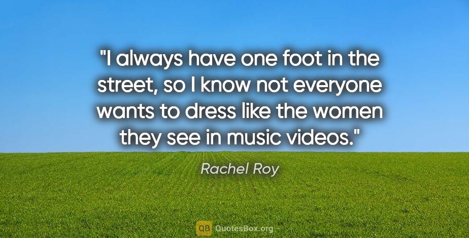 Rachel Roy quote: "I always have one foot in the street, so I know not everyone..."