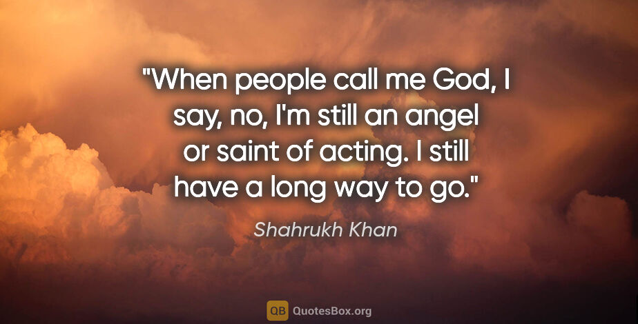 Shahrukh Khan quote: "When people call me God, I say, no, I'm still an angel or..."