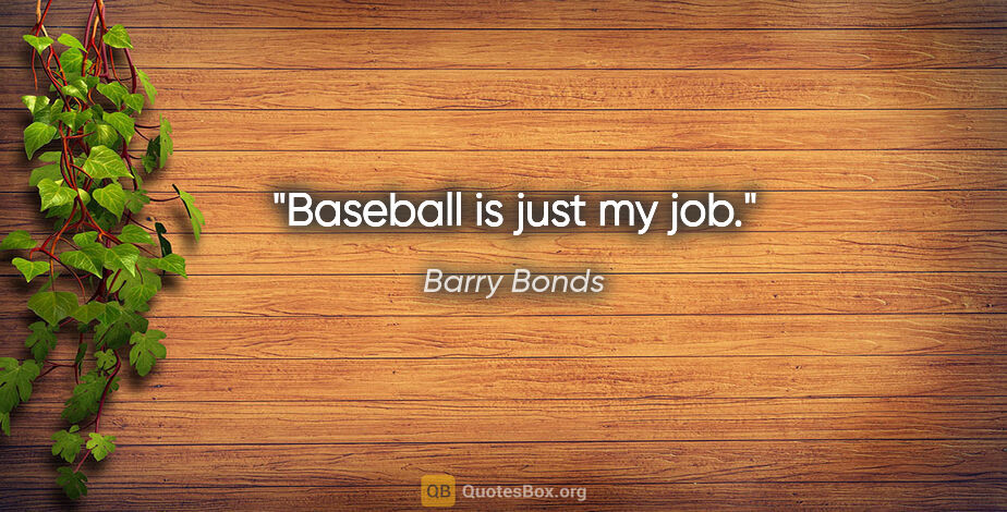 Barry Bonds quote: "Baseball is just my job."