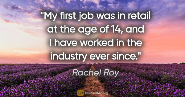 Rachel Roy quote: "My first job was in retail at the age of 14, and I have worked..."