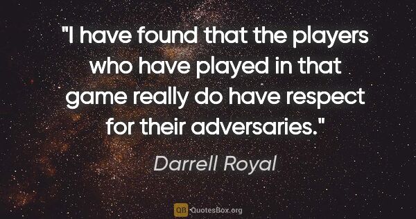 Darrell Royal quote: "I have found that the players who have played in that game..."