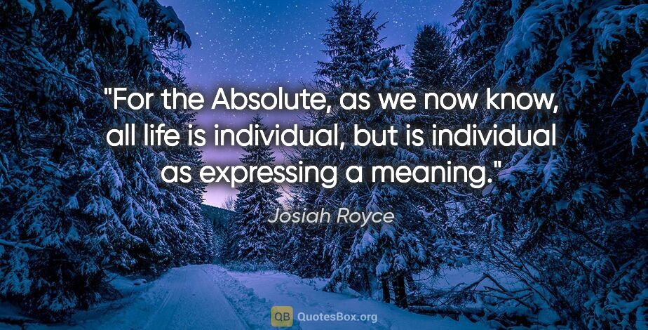 Josiah Royce quote: "For the Absolute, as we now know, all life is individual, but..."