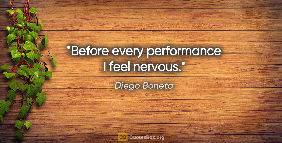Diego Boneta quote: "Before every performance I feel nervous."