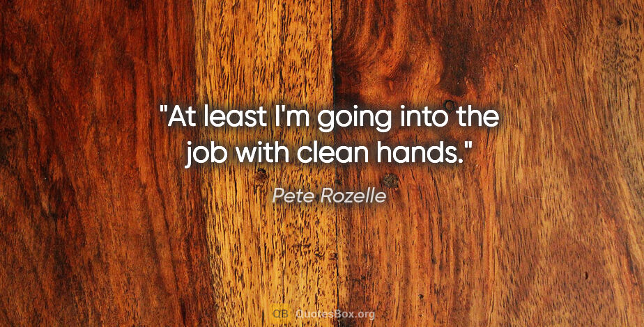 Pete Rozelle quote: "At least I'm going into the job with clean hands."