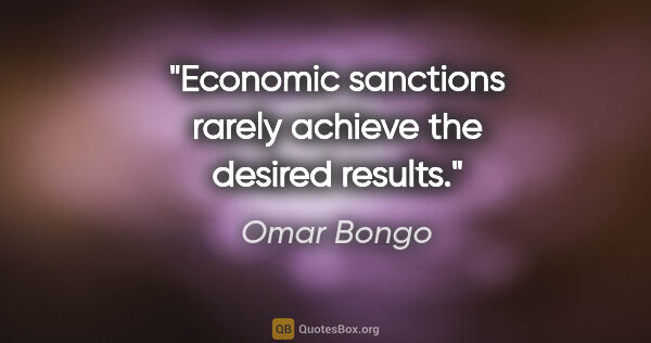 Omar Bongo quote: "Economic sanctions rarely achieve the desired results."