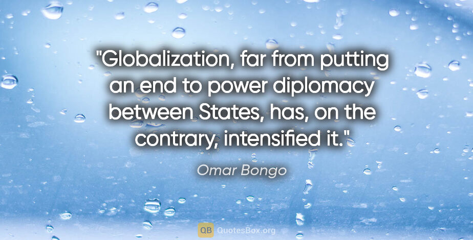 Omar Bongo quote: "Globalization, far from putting an end to power diplomacy..."