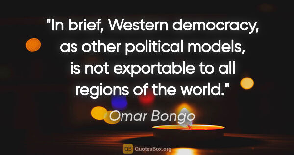 Omar Bongo quote: "In brief, Western democracy, as other political models, is not..."