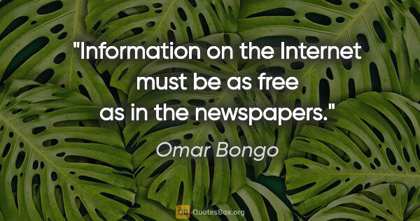 Omar Bongo quote: "Information on the Internet must be as free as in the newspapers."