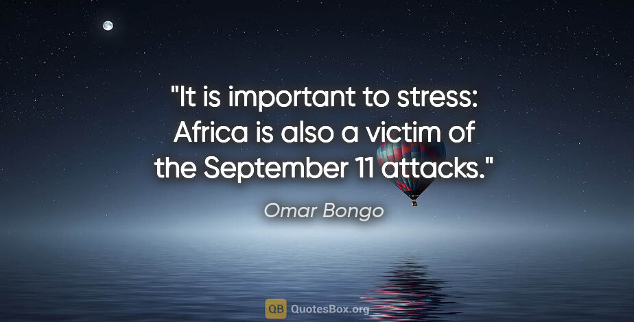 Omar Bongo quote: "It is important to stress: Africa is also a victim of the..."