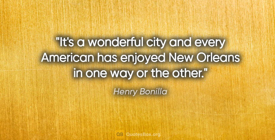 Henry Bonilla quote: "It's a wonderful city and every American has enjoyed New..."