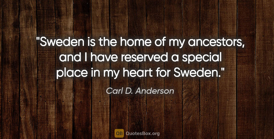 Carl D. Anderson quote: "Sweden is the home of my ancestors, and I have reserved a..."