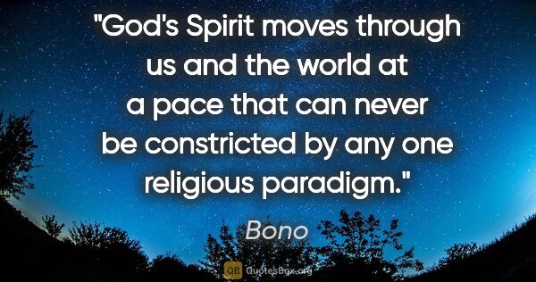 Bono quote: "God's Spirit moves through us and the world at a pace that can..."