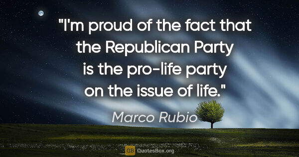 Marco Rubio quote: "I'm proud of the fact that the Republican Party is the..."
