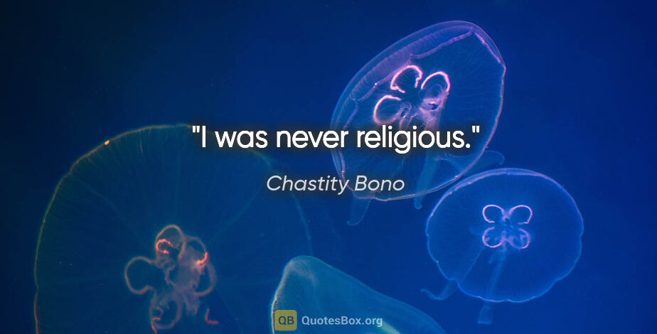 Chastity Bono quote: "I was never religious."