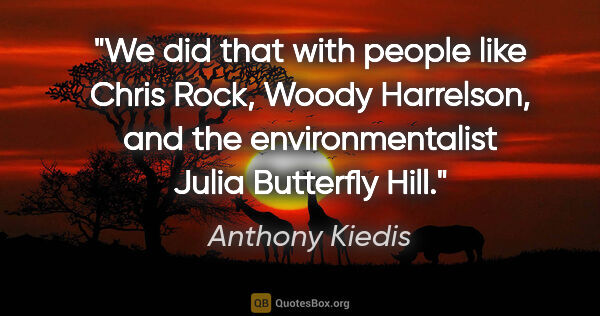 Anthony Kiedis quote: "We did that with people like Chris Rock, Woody Harrelson, and..."