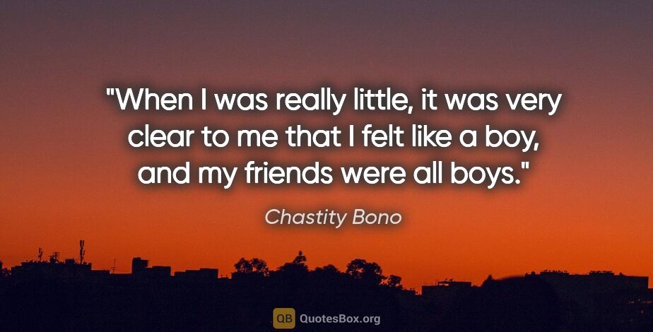 Chastity Bono quote: "When I was really little, it was very clear to me that I felt..."