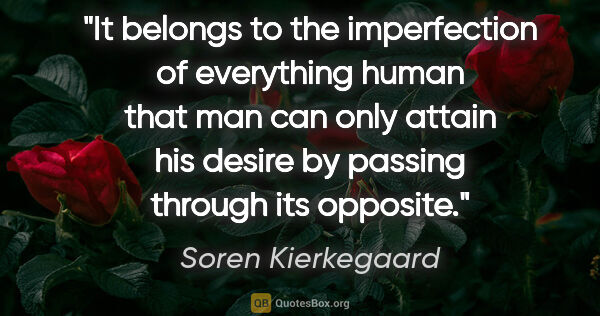 Soren Kierkegaard quote: "It belongs to the imperfection of everything human that man..."