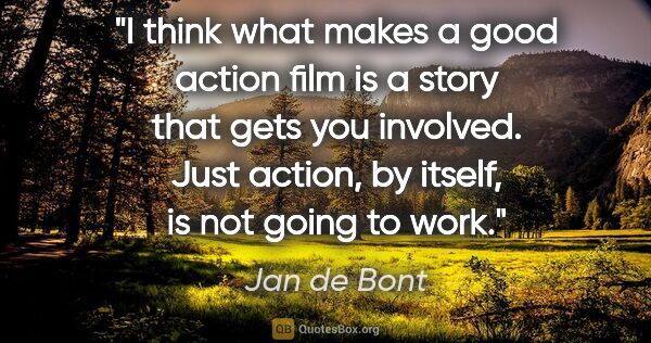 Jan de Bont quote: "I think what makes a good action film is a story that gets you..."