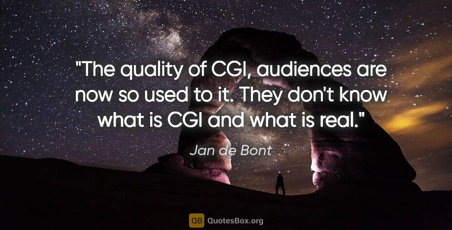 Jan de Bont quote: "The quality of CGI, audiences are now so used to it. They..."