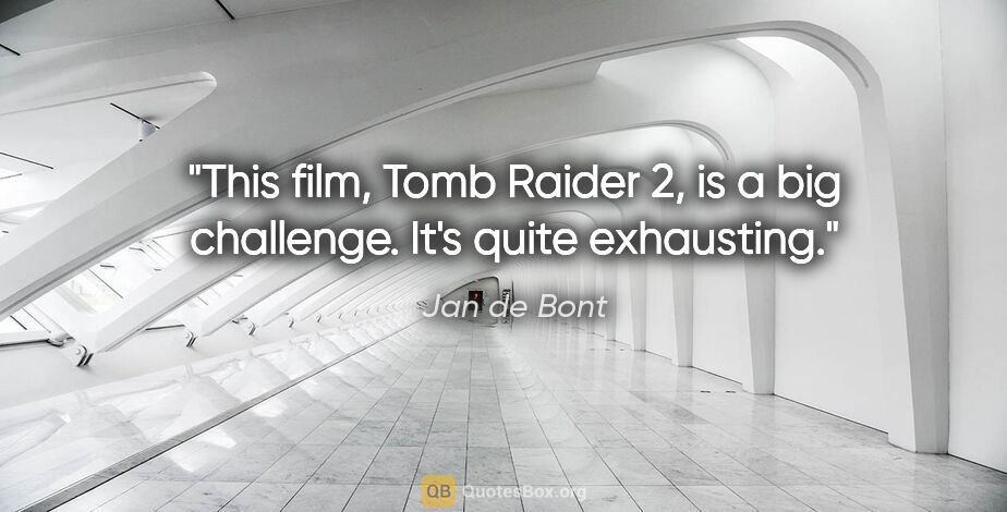 Jan de Bont quote: "This film, Tomb Raider 2, is a big challenge. It's quite..."
