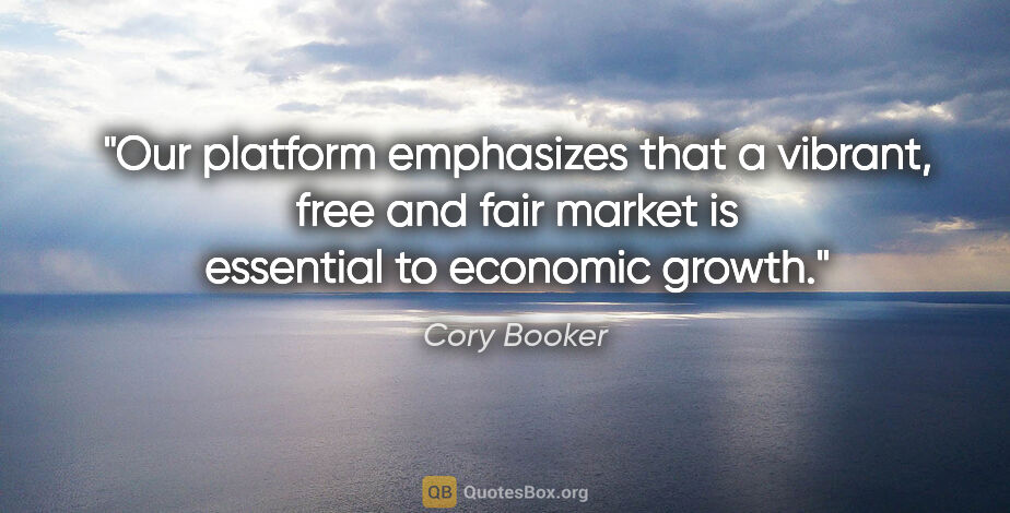 Cory Booker quote: "Our platform emphasizes that a vibrant, free and fair market..."