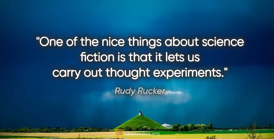 Rudy Rucker quote: "One of the nice things about science fiction is that it lets..."