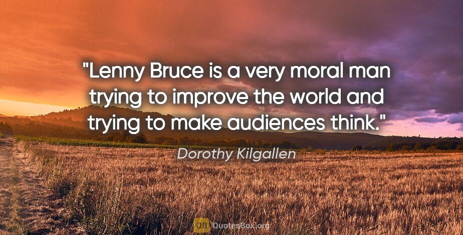 Dorothy Kilgallen quote: "Lenny Bruce is a very moral man trying to improve the world..."