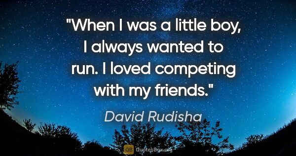 David Rudisha quote: "When I was a little boy, I always wanted to run. I loved..."