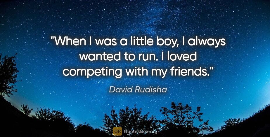 David Rudisha quote: "When I was a little boy, I always wanted to run. I loved..."