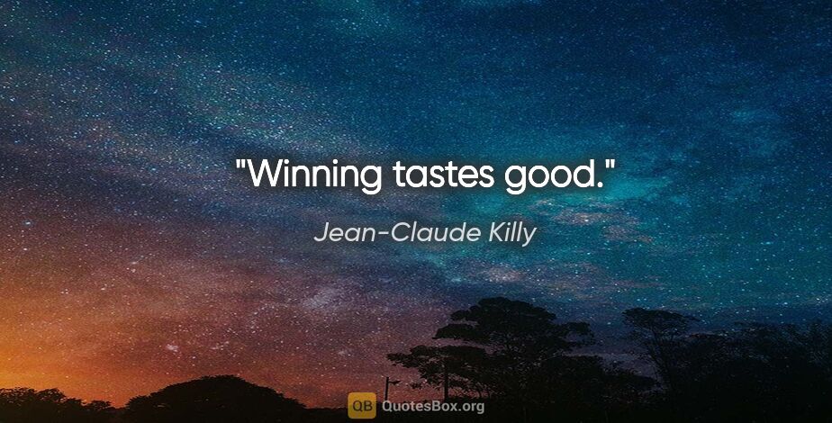 Jean-Claude Killy quote: "Winning tastes good."