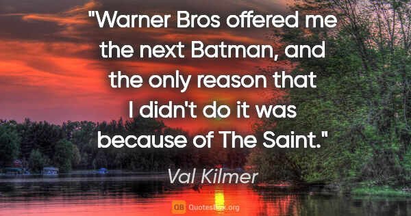 Val Kilmer quote: "Warner Bros offered me the next Batman, and the only reason..."