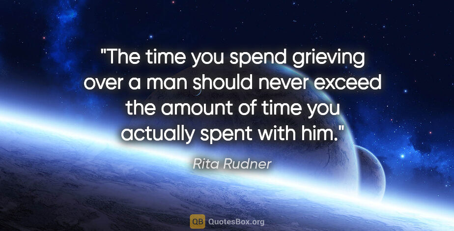 Rita Rudner quote: "The time you spend grieving over a man should never exceed the..."