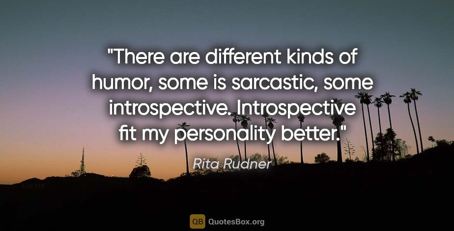 Rita Rudner quote: "There are different kinds of humor, some is sarcastic, some..."