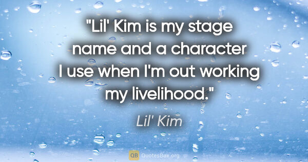 Lil' Kim quote: "Lil' Kim is my stage name and a character I use when I'm out..."