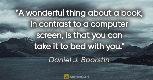 Daniel J. Boorstin quote: "A wonderful thing about a book, in contrast to a computer..."