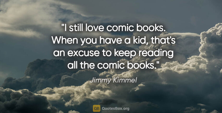Jimmy Kimmel quote: "I still love comic books. When you have a kid, that's an..."