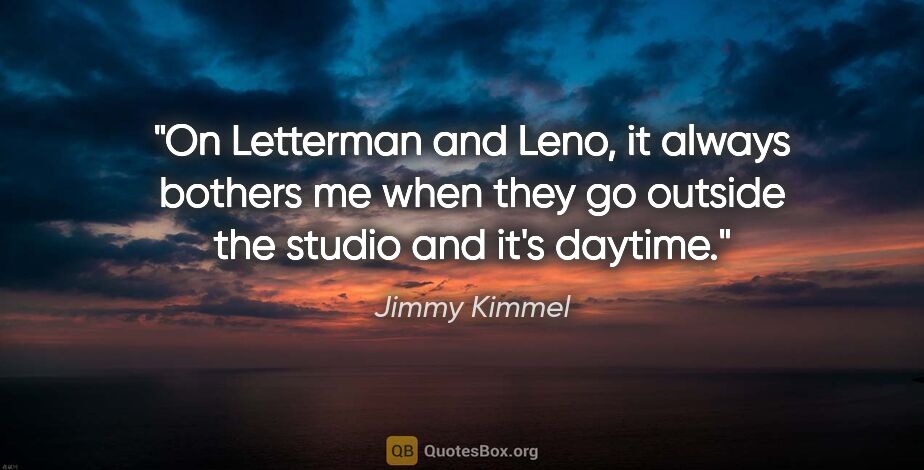 Jimmy Kimmel quote: "On Letterman and Leno, it always bothers me when they go..."