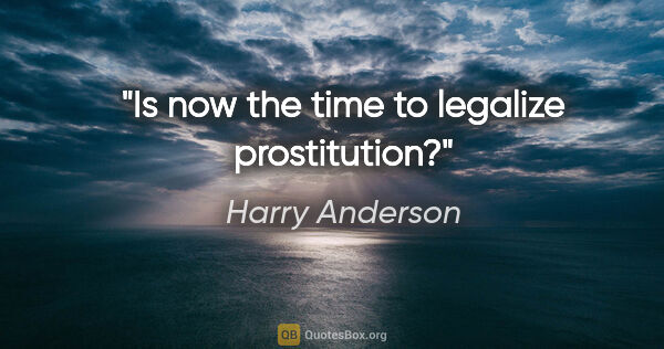 Harry Anderson quote: "Is now the time to legalize prostitution?"