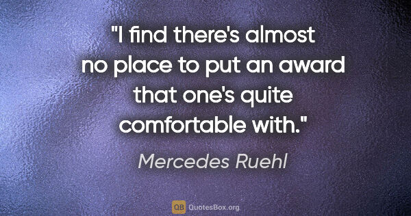 Mercedes Ruehl quote: "I find there's almost no place to put an award that one's..."